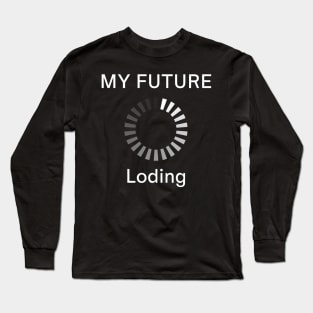 MY FUTURE Loading Long Sleeve T-Shirt